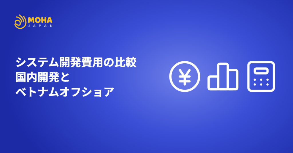 システム開発費用の比較｜国内開発とベトナムオフショア